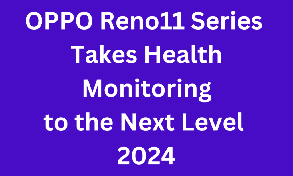 OPPO Reno11 Series Takes Health Monitoring to the Next Level 2024