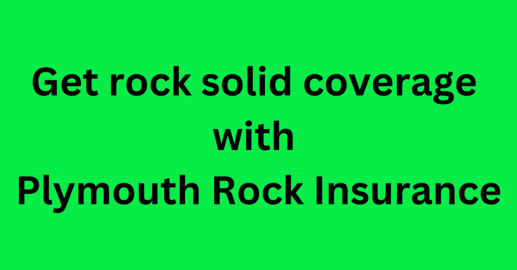 Get rock solid coverage with Plymouth Rock Insurance