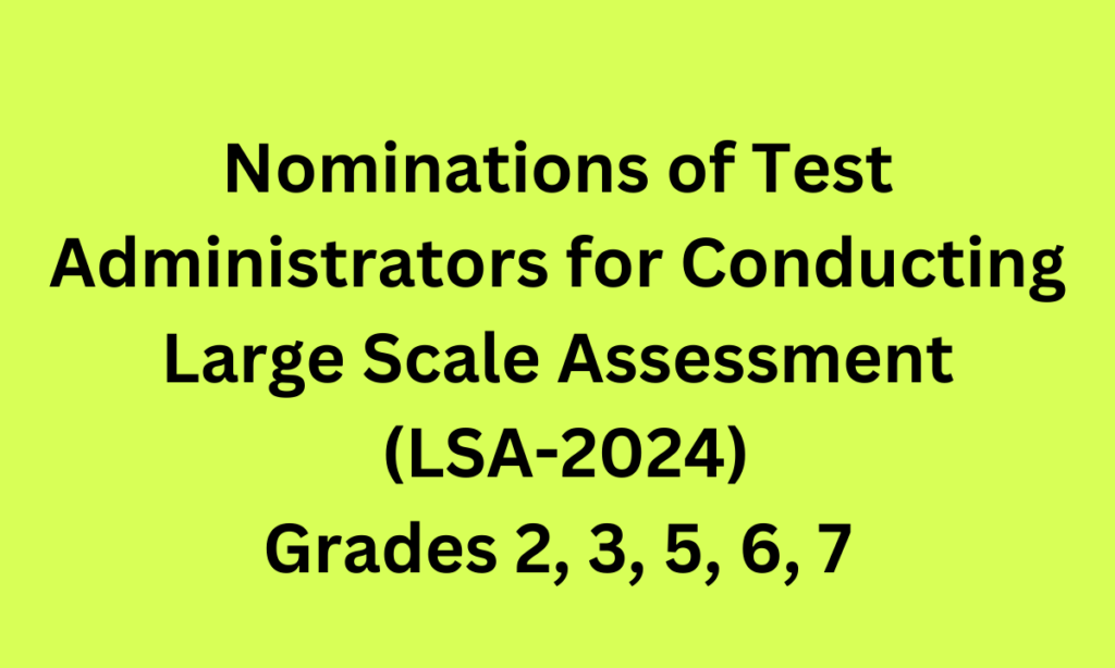 Nominations of Test Administrators for Conducting Large Scale Assessment (LSA-2024) Grades 2, 3, 5, 6, 7